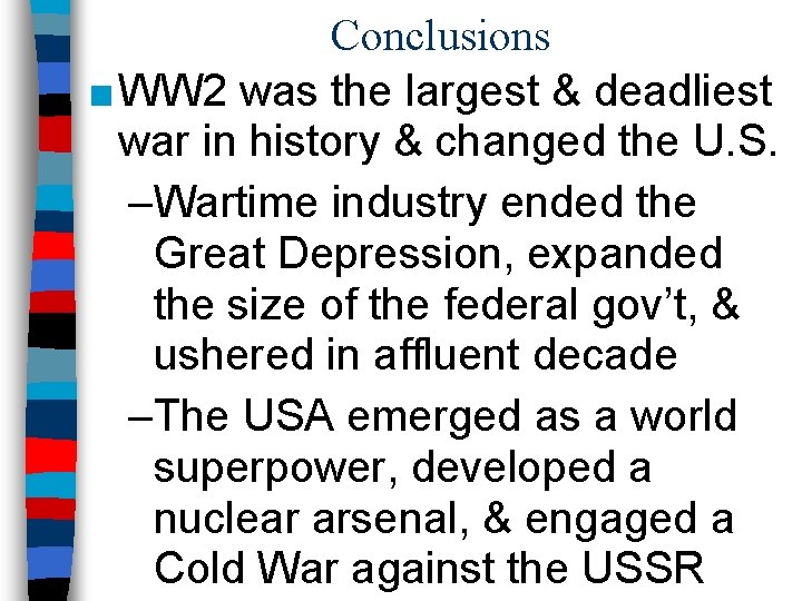 Conclusions ■ WW 2 was the largest & deadliest war in history & changed