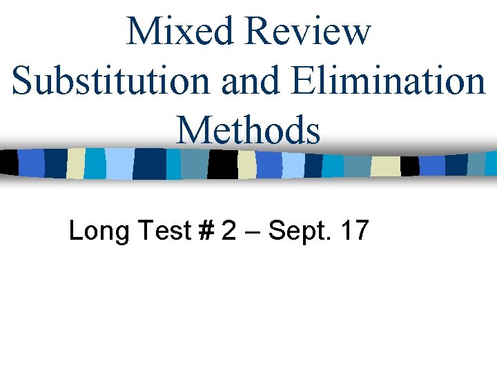 Mixed Review Substitution and Elimination Methods Long Test # 2 – Sept. 17 