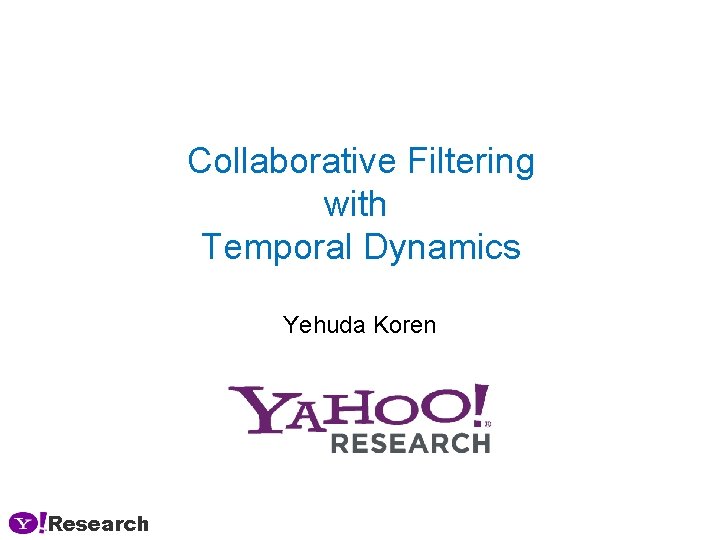 Collaborative Filtering with Temporal Dynamics Yehuda Koren Research 