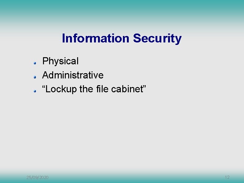Information Security Physical Administrative “Lockup the file cabinet” 25/09/2020 12 