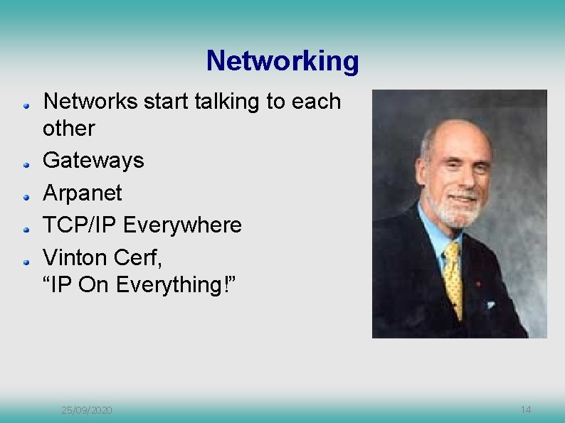 Networking Networks start talking to each other Gateways Arpanet TCP/IP Everywhere Vinton Cerf, “IP