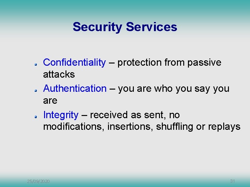 Security Services Confidentiality – protection from passive attacks Authentication – you are who you