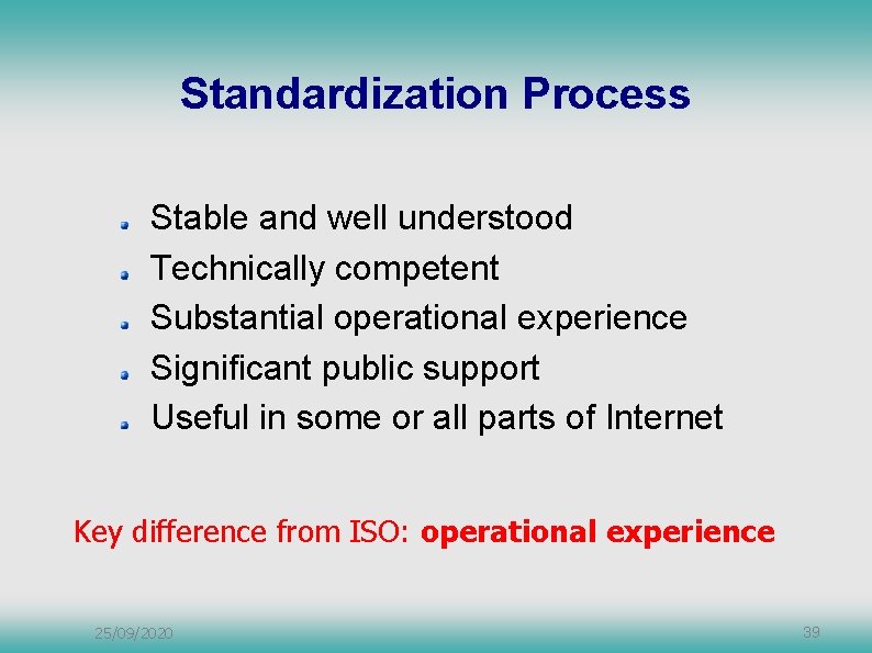 Standardization Process Stable and well understood Technically competent Substantial operational experience Significant public support