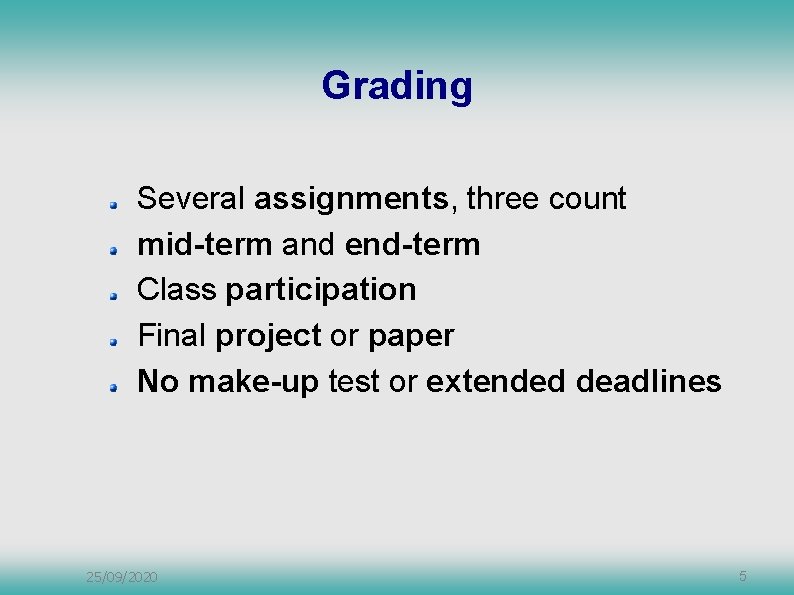 Grading Several assignments, three count mid-term and end-term Class participation Final project or paper