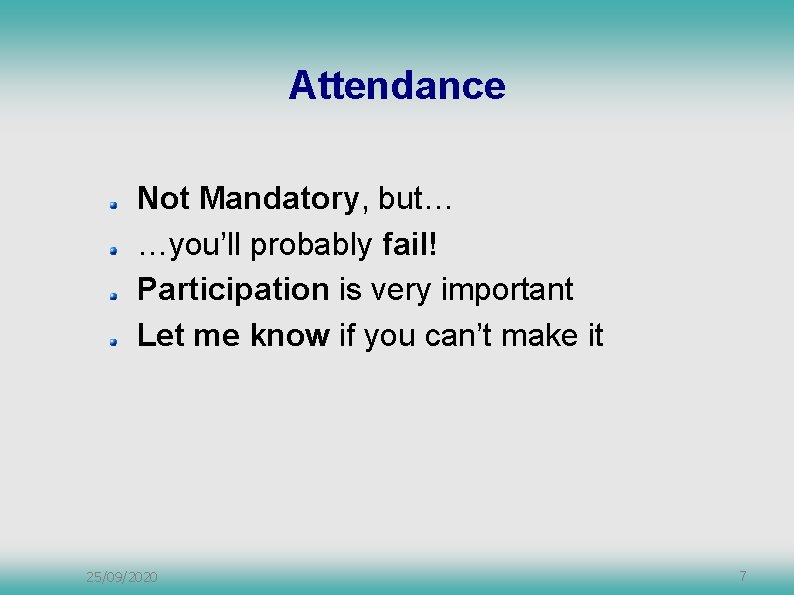 Attendance Not Mandatory, but… …you’ll probably fail! Participation is very important Let me know