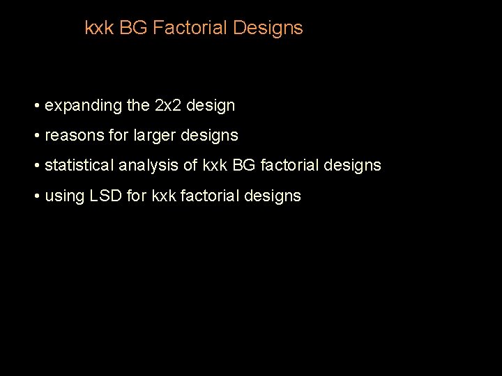 kxk BG Factorial Designs • expanding the 2 x 2 design • reasons for