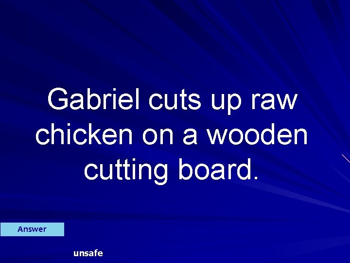 Gabriel cuts up raw chicken on a wooden cutting board. Answer unsafe 