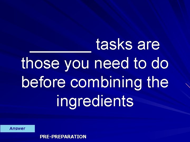 _______ tasks are those you need to do before combining the ingredients Answer PRE-PREPARATION