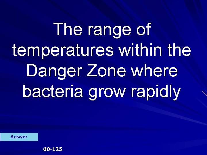 The range of temperatures within the Danger Zone where bacteria grow rapidly Answer 60