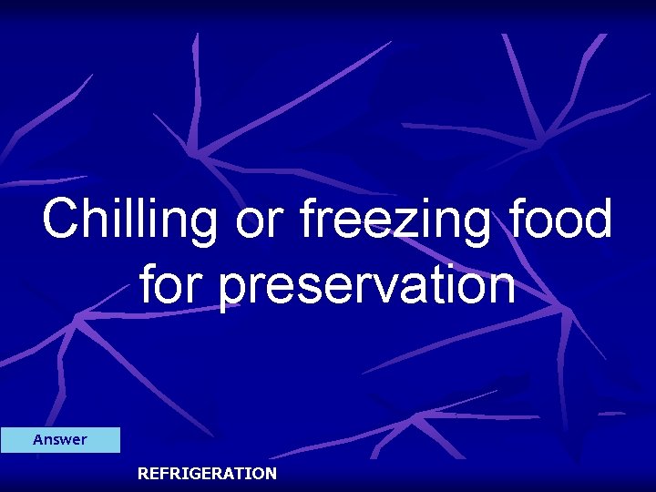 Chilling or freezing food for preservation Answer REFRIGERATION 