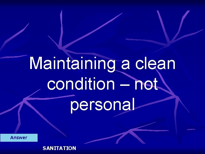 Maintaining a clean condition – not personal Answer SANITATION 