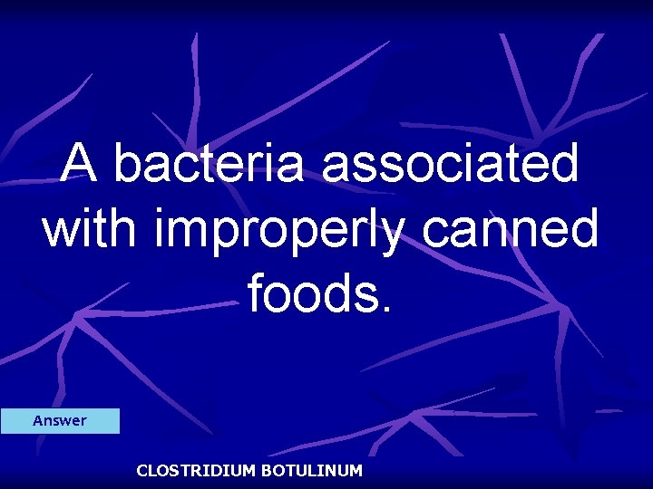 A bacteria associated with improperly canned foods. Answer CLOSTRIDIUM BOTULINUM 