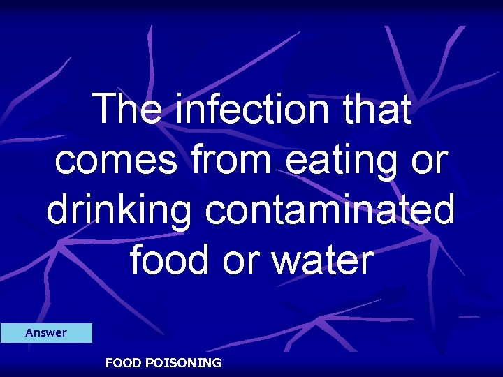 The infection that comes from eating or drinking contaminated food or water Answer FOOD