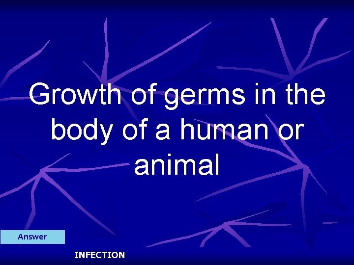 Growth of germs in the body of a human or animal Answer INFECTION 