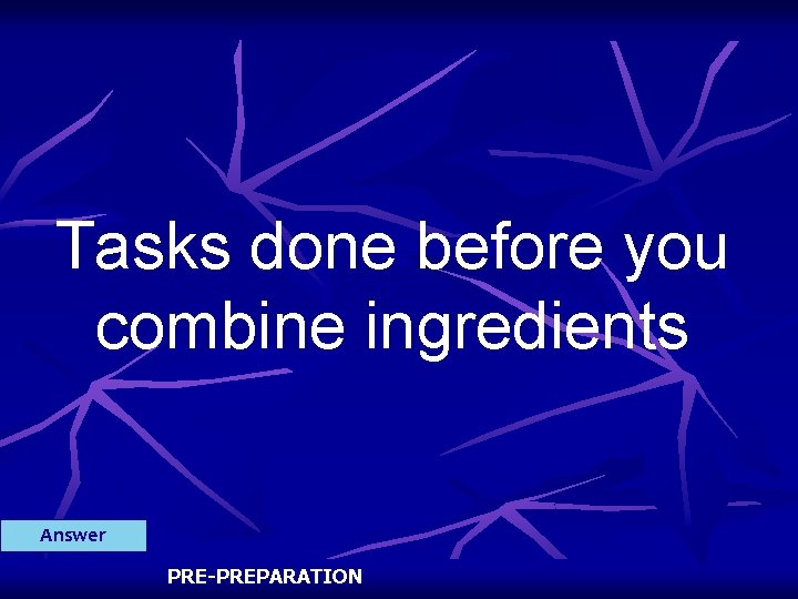 Tasks done before you combine ingredients Answer PRE-PREPARATION 