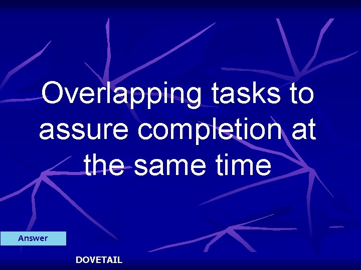 Overlapping tasks to assure completion at the same time Answer DOVETAIL 