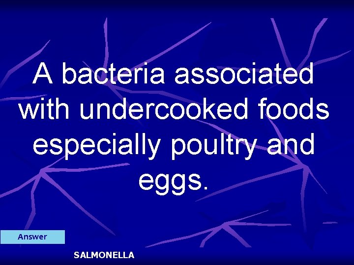 A bacteria associated with undercooked foods especially poultry and eggs. Answer SALMONELLA 