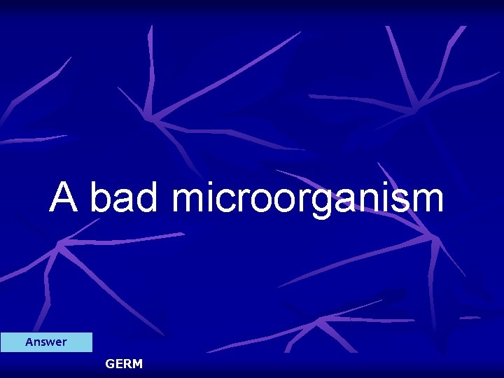A bad microorganism Answer GERM 