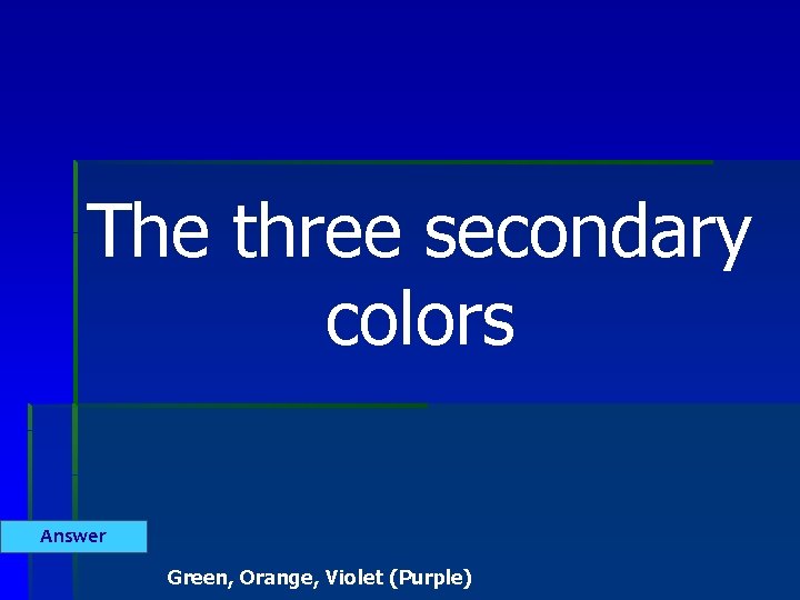 The three secondary colors Answer Green, Orange, Violet (Purple) 