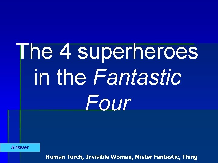 The 4 superheroes in the Fantastic Four Answer Human Torch, Invisible Woman, Mister Fantastic,