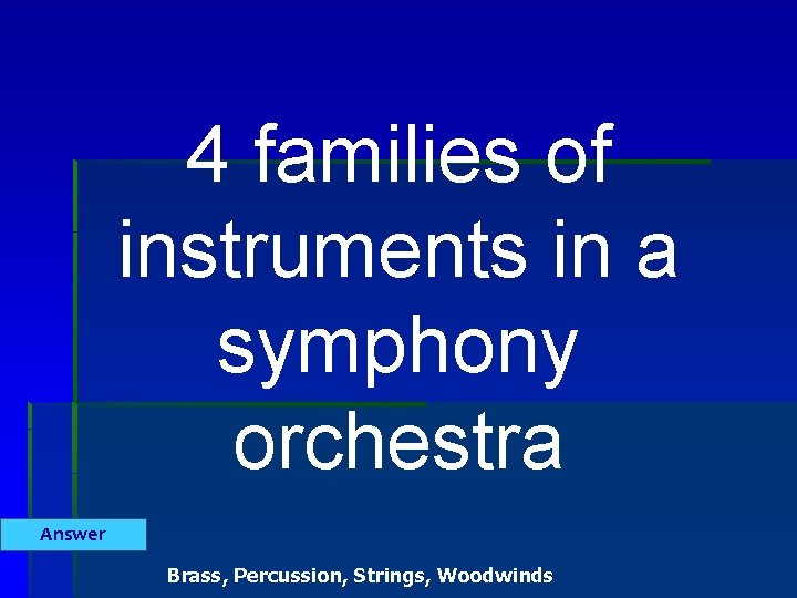 4 families of instruments in a symphony orchestra Answer Brass, Percussion, Strings, Woodwinds 