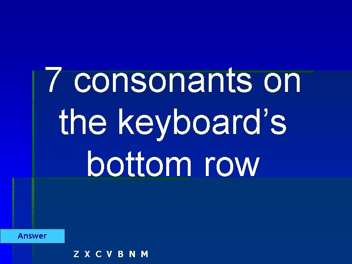 7 consonants on the keyboard’s bottom row Answer Z X C V B N