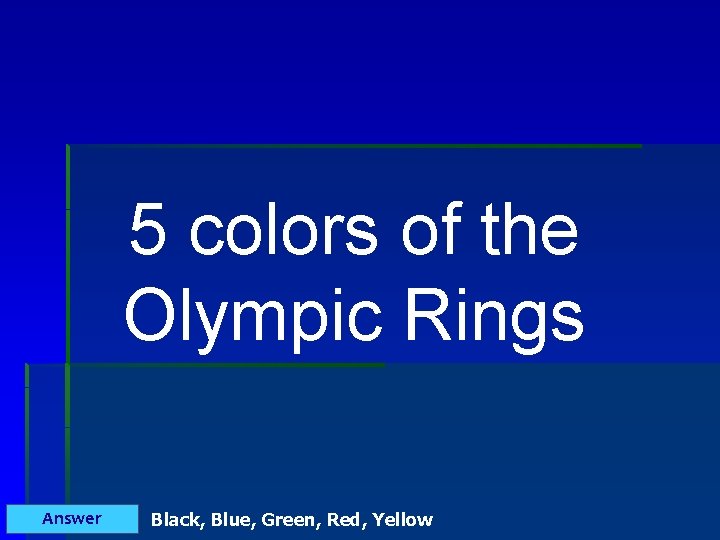 5 colors of the Olympic Rings Answer Black, Blue, Green, Red, Yellow 