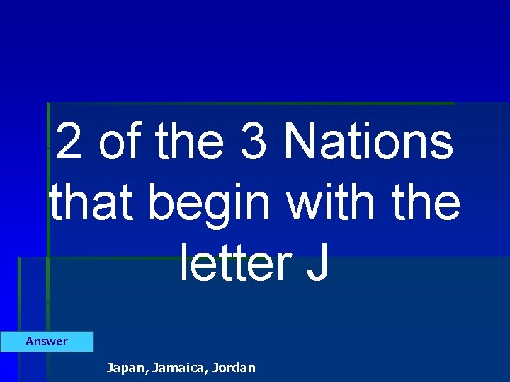 2 of the 3 Nations that begin with the letter J Answer Japan, Jamaica,
