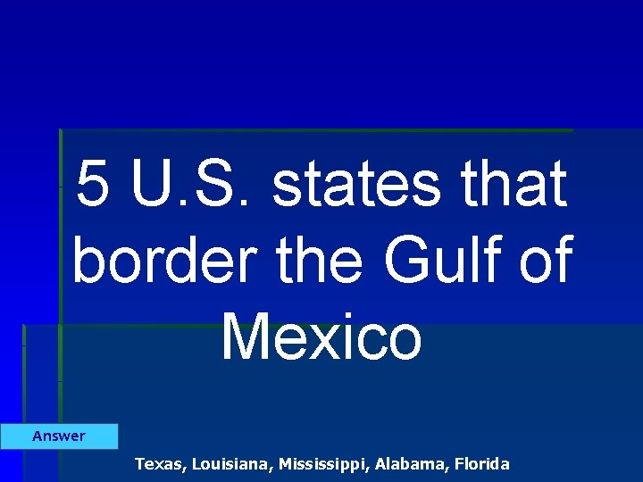 5 U. S. states that border the Gulf of Mexico Answer Texas, Louisiana, Mississippi,