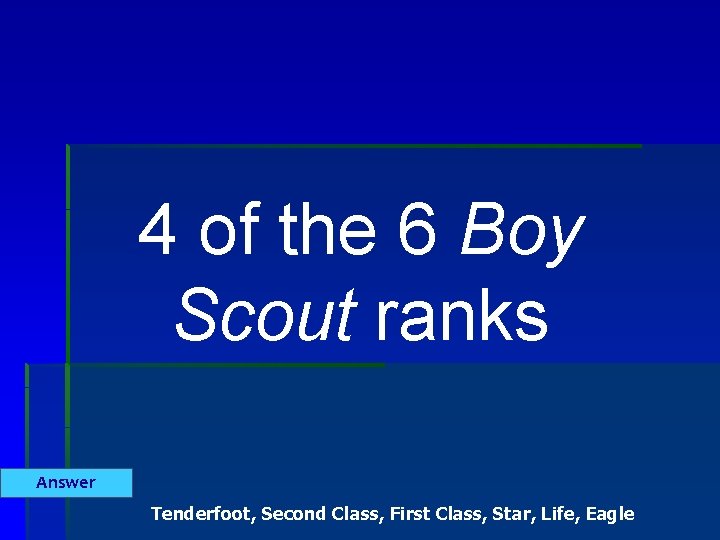 4 of the 6 Boy Scout ranks Answer Tenderfoot, Second Class, First Class, Star,