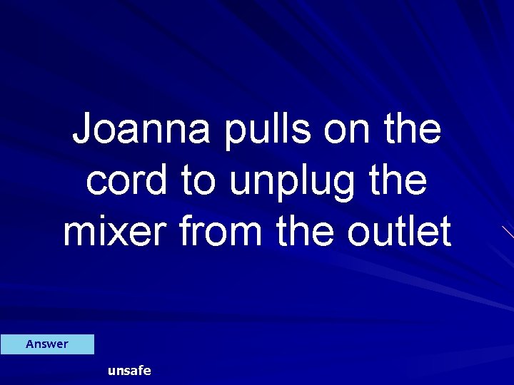 Joanna pulls on the cord to unplug the mixer from the outlet Answer unsafe