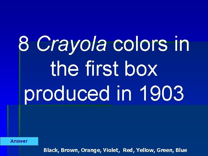 8 Crayola colors in the first box produced in 1903 Answer Black, Brown, Orange,