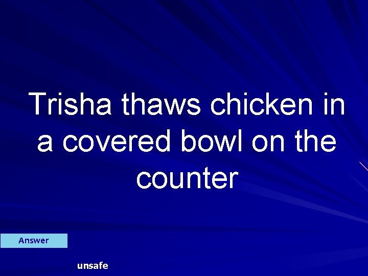 Trisha thaws chicken in a covered bowl on the counter Answer unsafe 