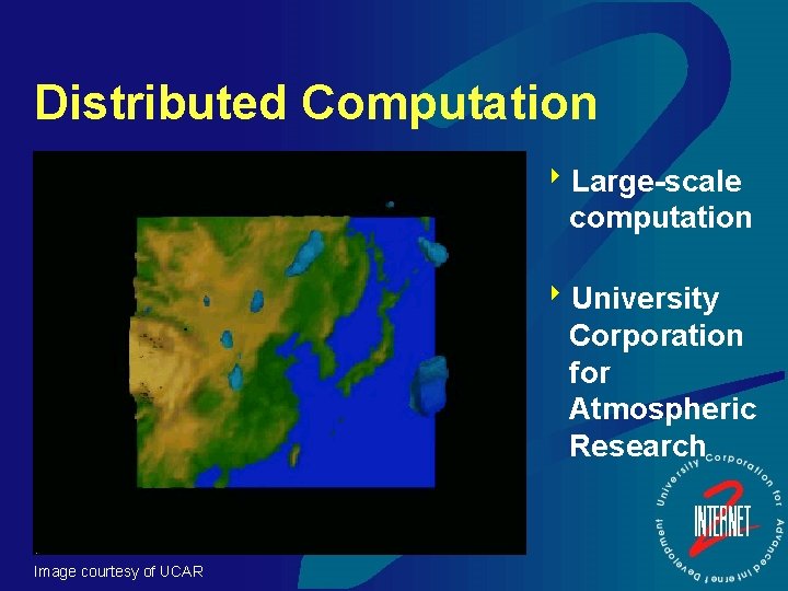 Distributed Computation 8 Large-scale computation 8 University Corporation for Atmospheric Research Image courtesy of