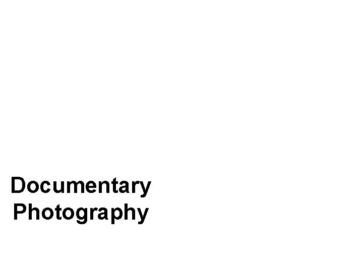 Documentary Photography Document vs Documentary A document is