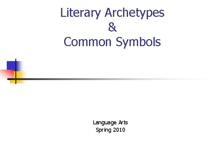 Literary Archetypes & Common Symbols Language Arts Spring 2010 
