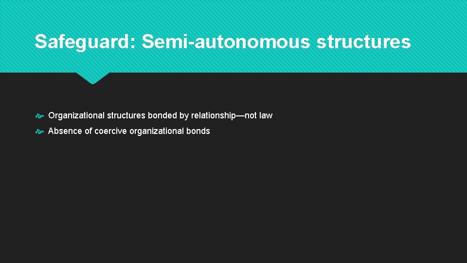 Safeguard: Semi-autonomous structures Organizational structures bonded by relationship—not law Absence of coercive organizational bonds Safeguard: Semi-autonomous structures Organizational structures bonded by relationship—not law Absence of coercive organizational bonds