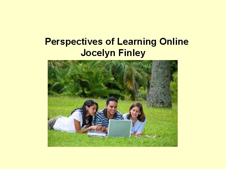 Perspectives of Learning Online Jocelyn Finley 