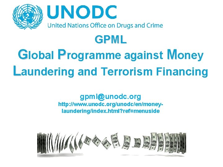 GPML Global Programme against Money Laundering and Terrorism Financing gpml@unodc. org http: //www. unodc.