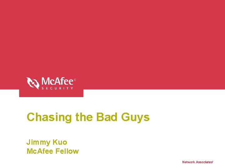 Chasing the Bad Guys Jimmy Kuo Mc. Afee Fellow 