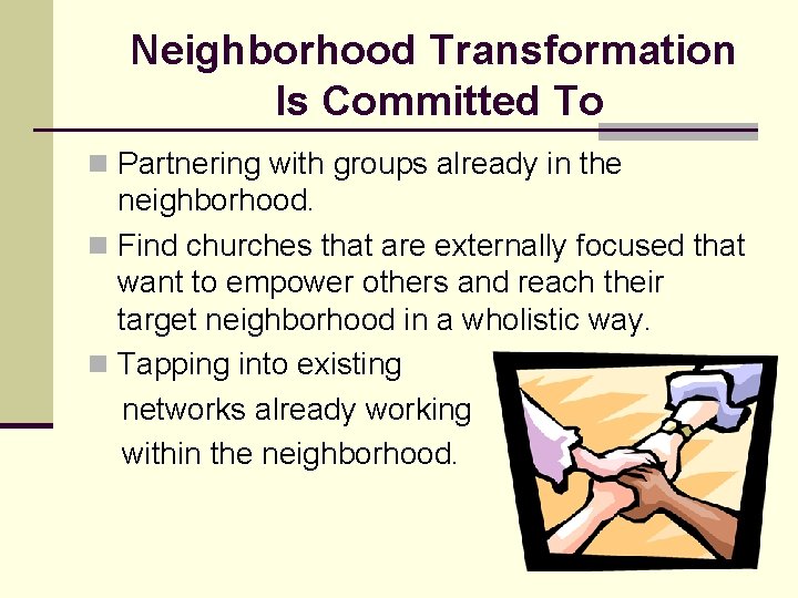 Neighborhood Transformation Is Committed To n Partnering with groups already in the neighborhood. n