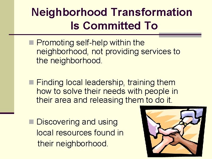 Neighborhood Transformation Is Committed To n Promoting self-help within the neighborhood, not providing services