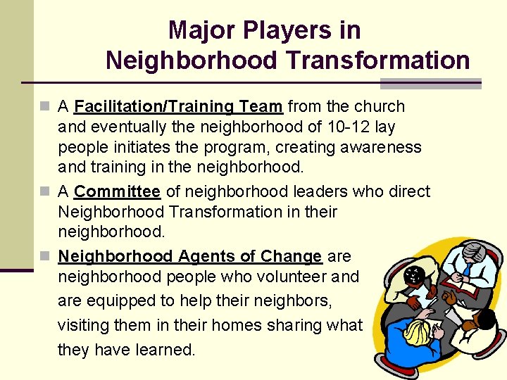 Major Players in Neighborhood Transformation n A Facilitation/Training Team from the church and eventually