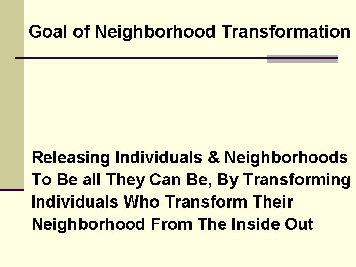Goal of Neighborhood Transformation Releasing Individuals & Neighborhoods To Be all They Can Be,