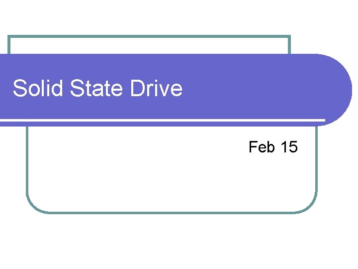 Solid State Drive Feb 15 