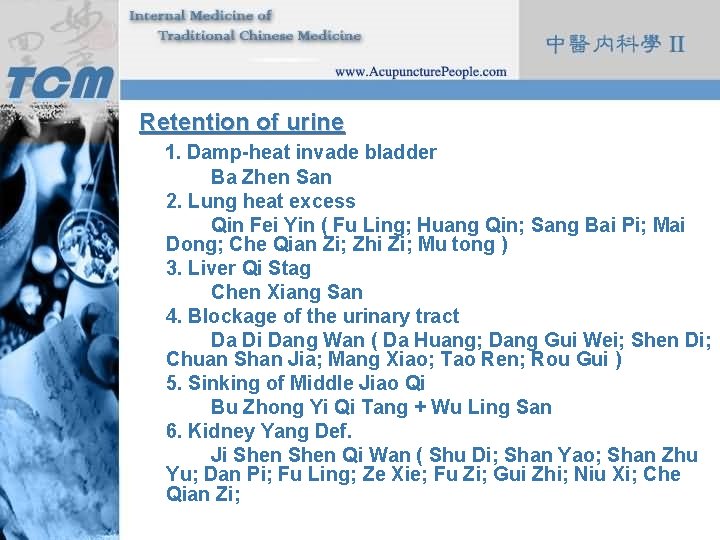 Retention of urine 1. Damp-heat invade bladder Ba Zhen San 2. Lung heat excess