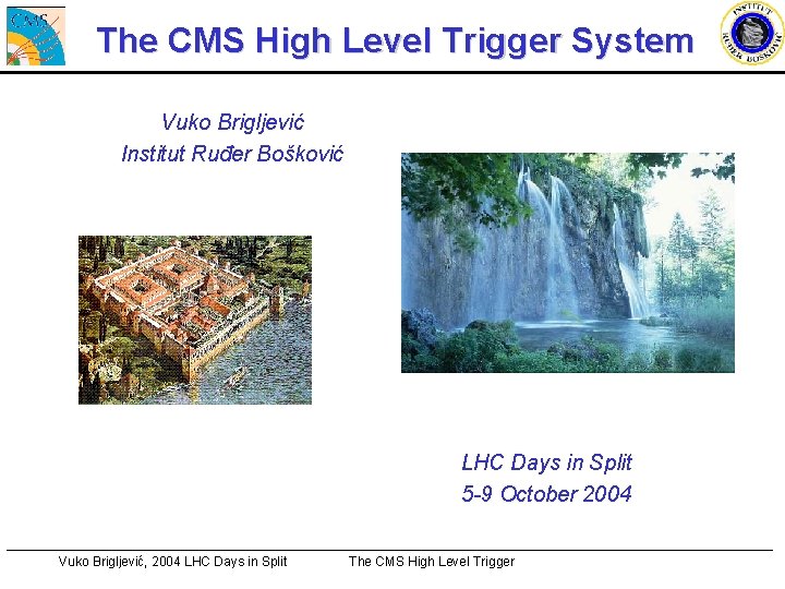 The CMS High Level Trigger System Vuko Brigljević Institut Ruđer Bošković LHC Days in