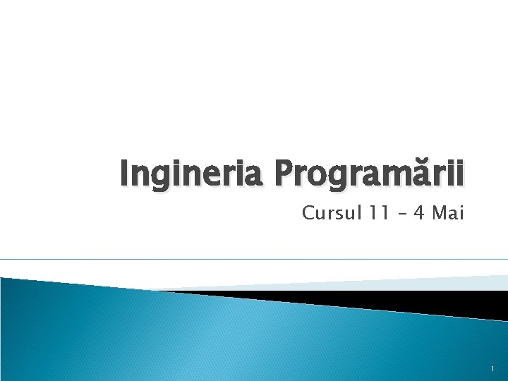 Ingineria Programării Cursul 11 – 4 Mai 1 