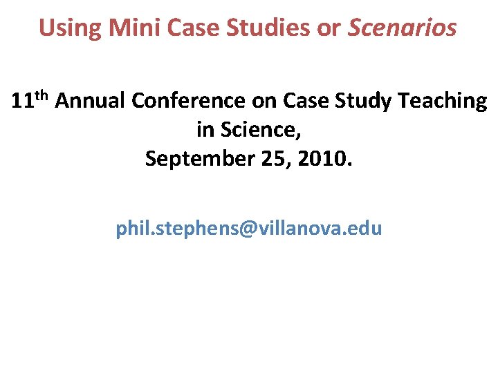 Using Mini Case Studies or Scenarios 11 th Annual Conference on Case Study Teaching
