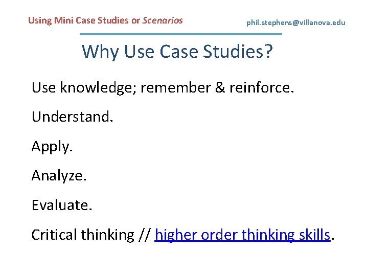 Using Mini Case Studies or Scenarios phil. stephens@villanova. edu Why Use Case Studies? Use